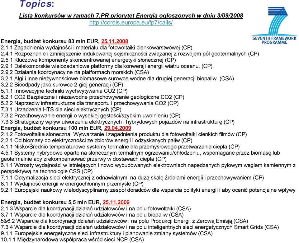 1 2.4.1 Rozpoznanie i zmniejszenie indukowanej sejsmiczności związanej z rozwojem pól geotermalnych (CP) GY.2009.2.5.1 2.5.1 Kluczowe komponenty skoncentrowanej energetyki słonecznej (CP) GY.2009.2.9.1 2.9.1 Dalekomorskie wielozadaniowe platformy dla konwersji energii wiatru oceanu.