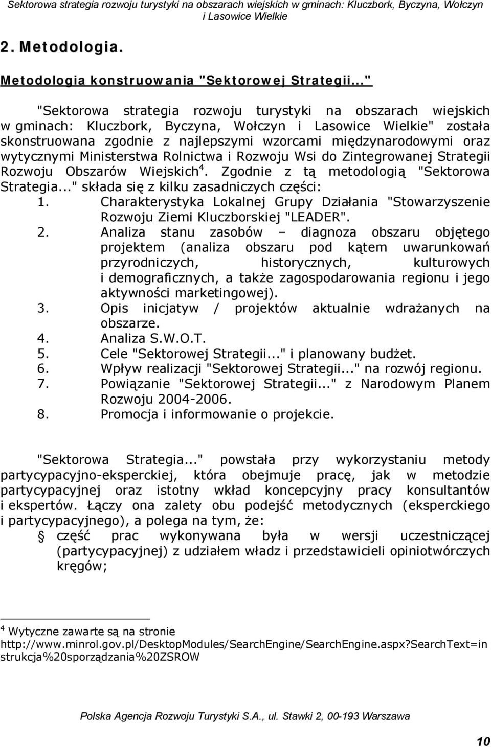 Rolnictwa i Rozwoju Wsi do Zintegrowanej Strategii Rozwoju Obszarów Wiejskich 4. Zgodnie z tą metodologią "Sektorowa Strategia..." składa się z kilku zasadniczych części: 1.