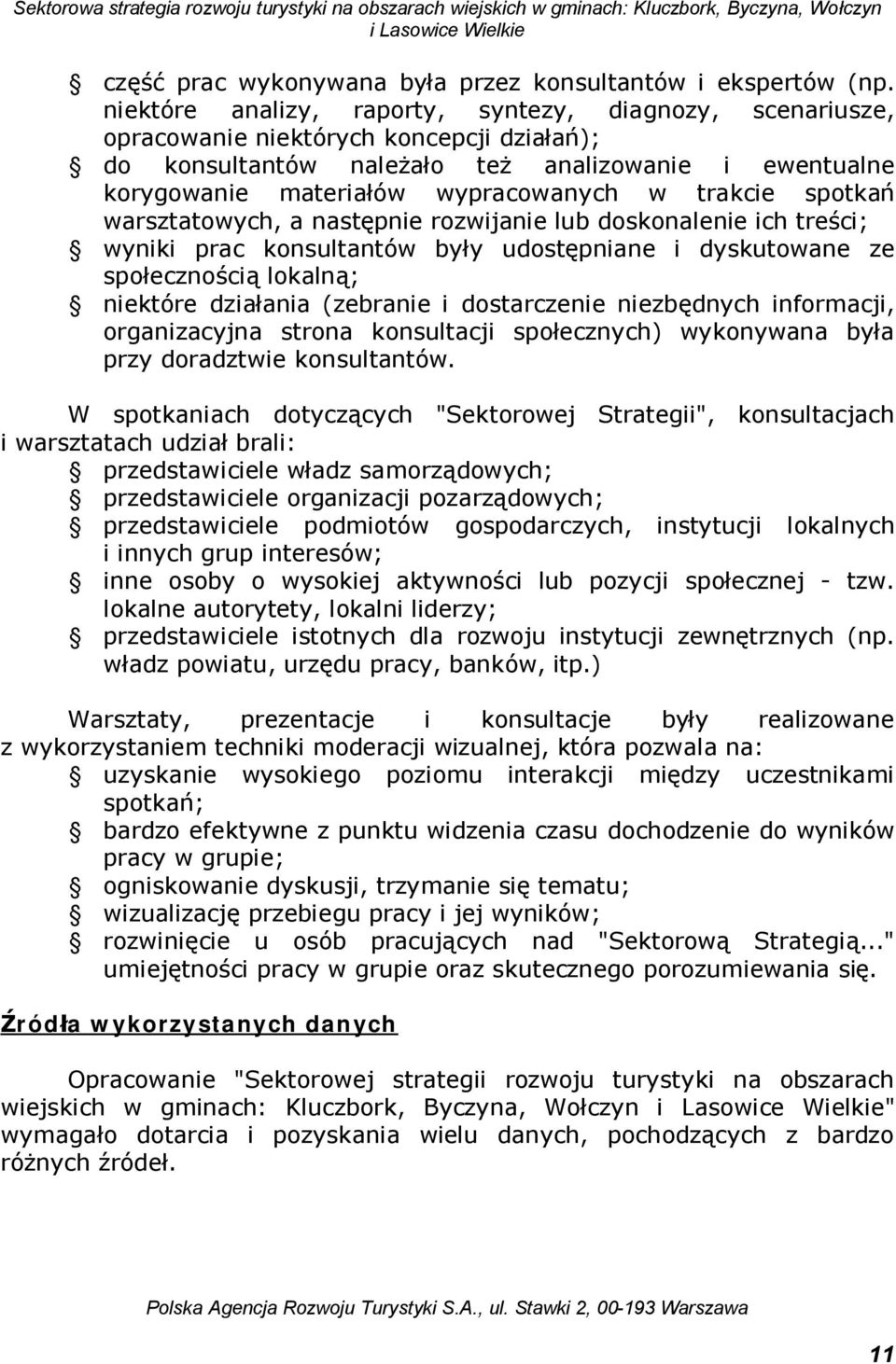 trakcie spotkań warsztatowych, a następnie rozwijanie lub doskonalenie ich treści; wyniki prac konsultantów były udostępniane i dyskutowane ze społecznością lokalną; niektóre działania (zebranie i