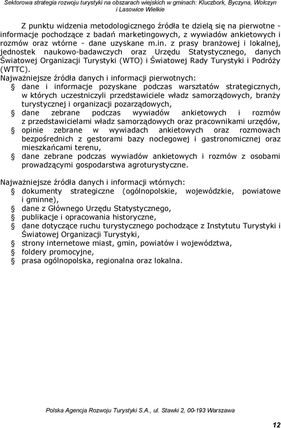 Najważniejsze źródła danych i informacji pierwotnych: dane i informacje pozyskane podczas warsztatów strategicznych, w których uczestniczyli przedstawiciele władz samorządowych, branży turystycznej i