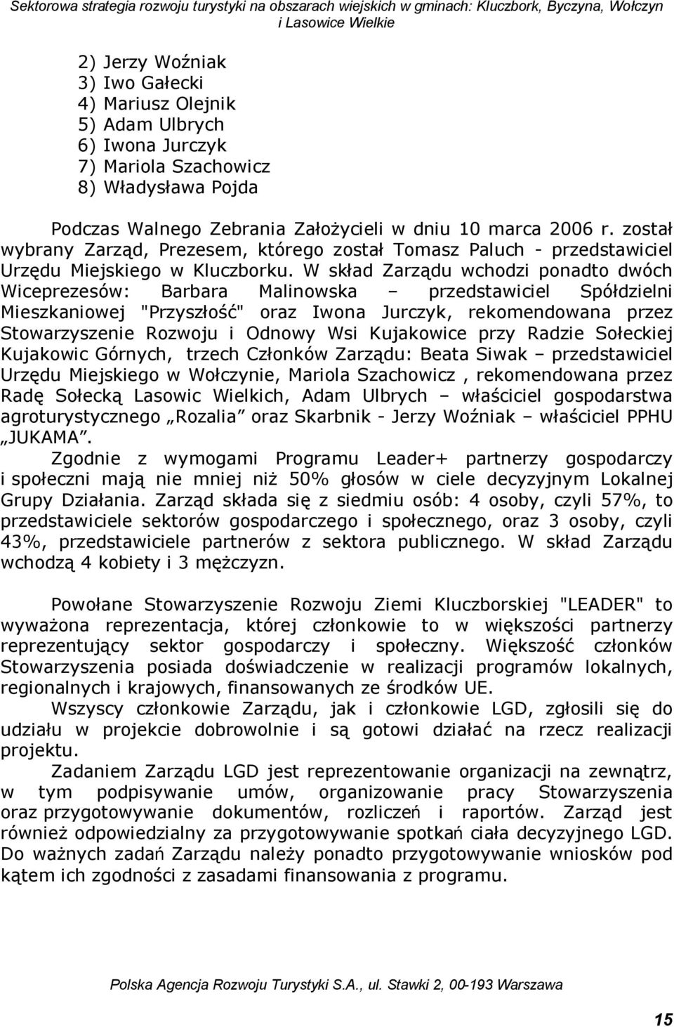 W skład Zarządu wchodzi ponadto dwóch Wiceprezesów: Barbara Malinowska przedstawiciel Spółdzielni Mieszkaniowej "Przyszłość" oraz Iwona Jurczyk, rekomendowana przez Stowarzyszenie Rozwoju i Odnowy