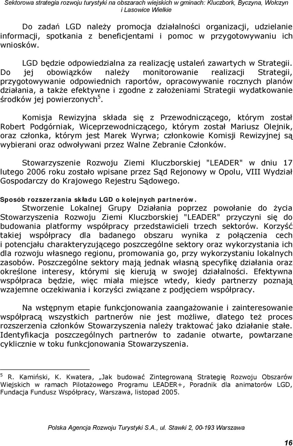 Do jej obowiązków należy monitorowanie realizacji Strategii, przygotowywanie odpowiednich raportów, opracowywanie rocznych planów działania, a także efektywne i zgodne z założeniami Strategii