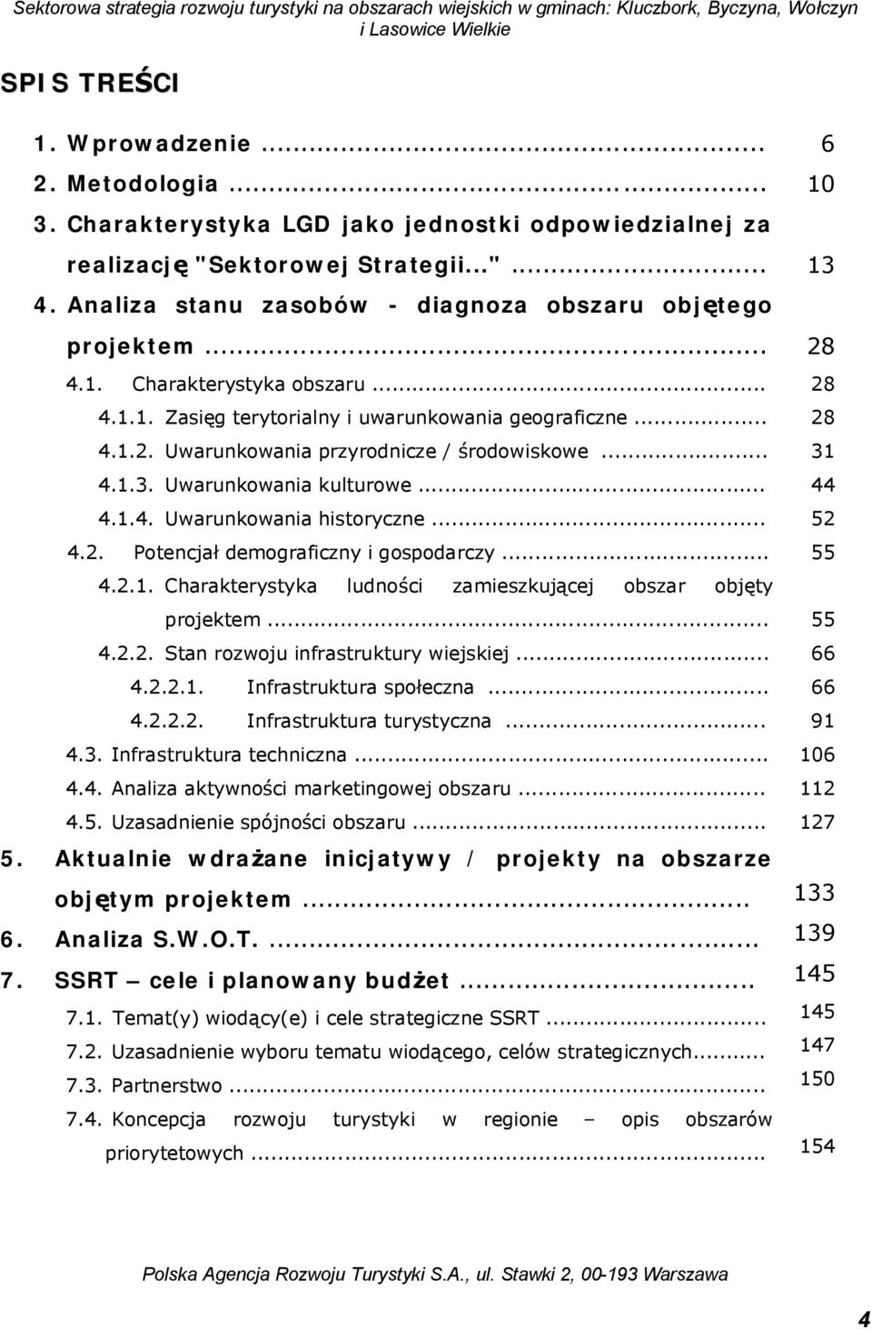 Uwarunkowania przyrodnicze / środowiskowe... 4.1.3. Uwarunkowania kulturowe... 4.1.4. Uwarunkowania historyczne... 4.2. Potencjał demograficzny i gospodarczy... 4.2.1. Charakterystyka ludności zamieszkującej obszar objęty projektem.