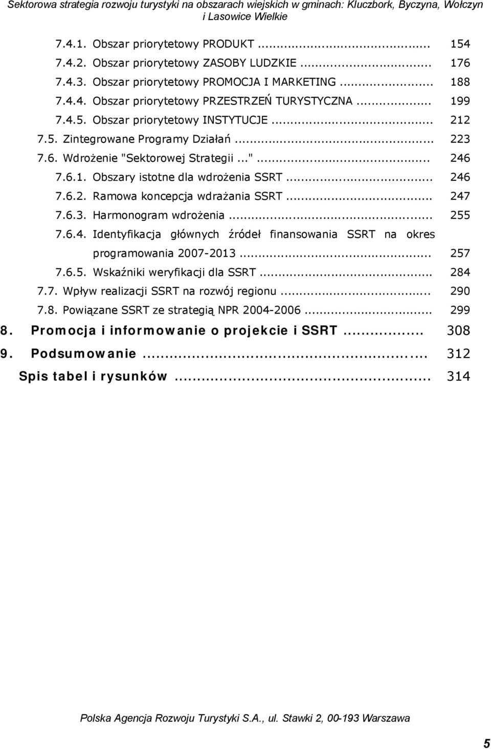 Ramowa koncepcja wdrażania SSRT... 7.6.3. Harmonogram wdrożenia... 7.6.4. Identyfikacja głównych źródeł finansowania SSRT na okres programowania 2007-2013... 7.6.5. Wskaźniki weryfikacji dla SSRT... 7.7. Wpływ realizacji SSRT na rozwój regionu.