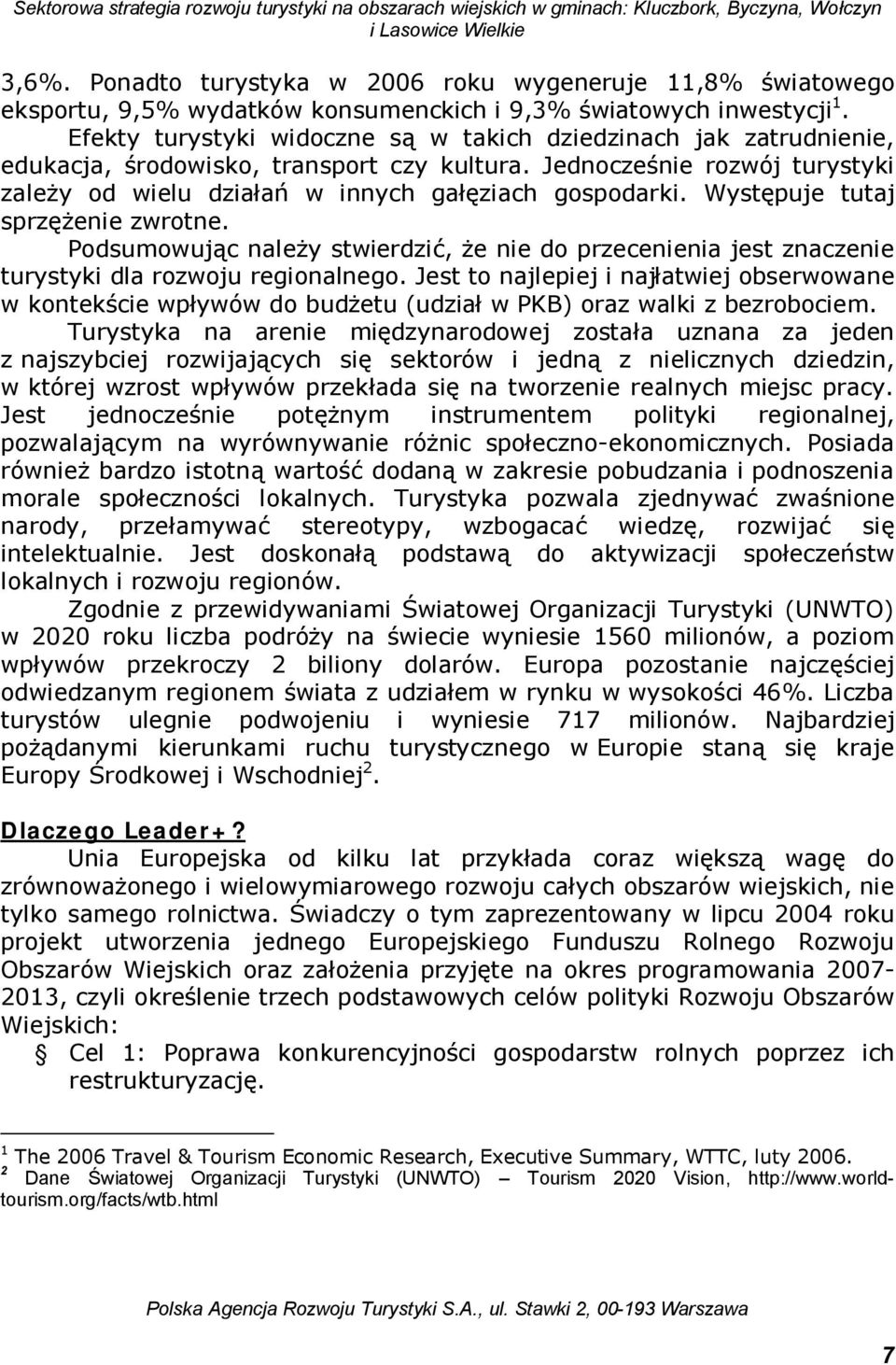 Występuje tutaj sprzężenie zwrotne. Podsumowując należy stwierdzić, że nie do przecenienia jest znaczenie turystyki dla rozwoju regionalnego.