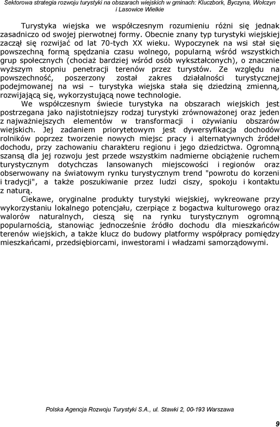 Wypoczynek na wsi stał się powszechną formą spędzania czasu wolnego, popularną wśród wszystkich grup społecznych (chociaż bardziej wśród osób wykształconych), o znacznie wyższym stopniu penetracji