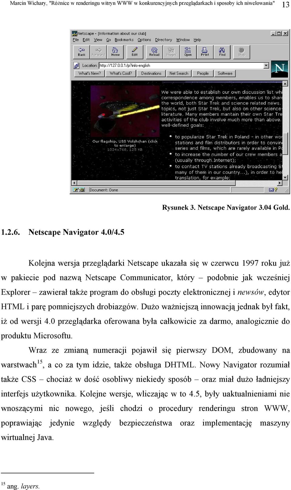 elektronicznej i newsów, edytor HTML i parę pomniejszych drobiazgów. Dużo ważniejszą innowacją jednak był fakt, iż od wersji 4.