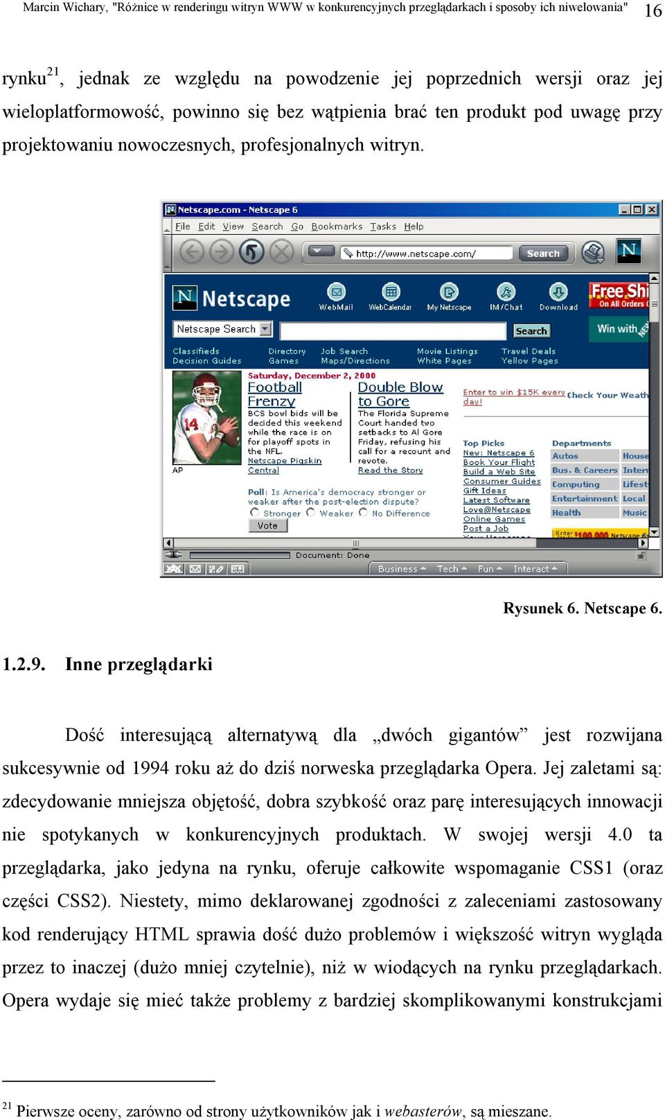 Jej zaletami są: zdecydowanie mniejsza objętość, dobra szybkość oraz parę interesujących innowacji nie spotykanych w konkurencyjnych produktach. W swojej wersji 4.