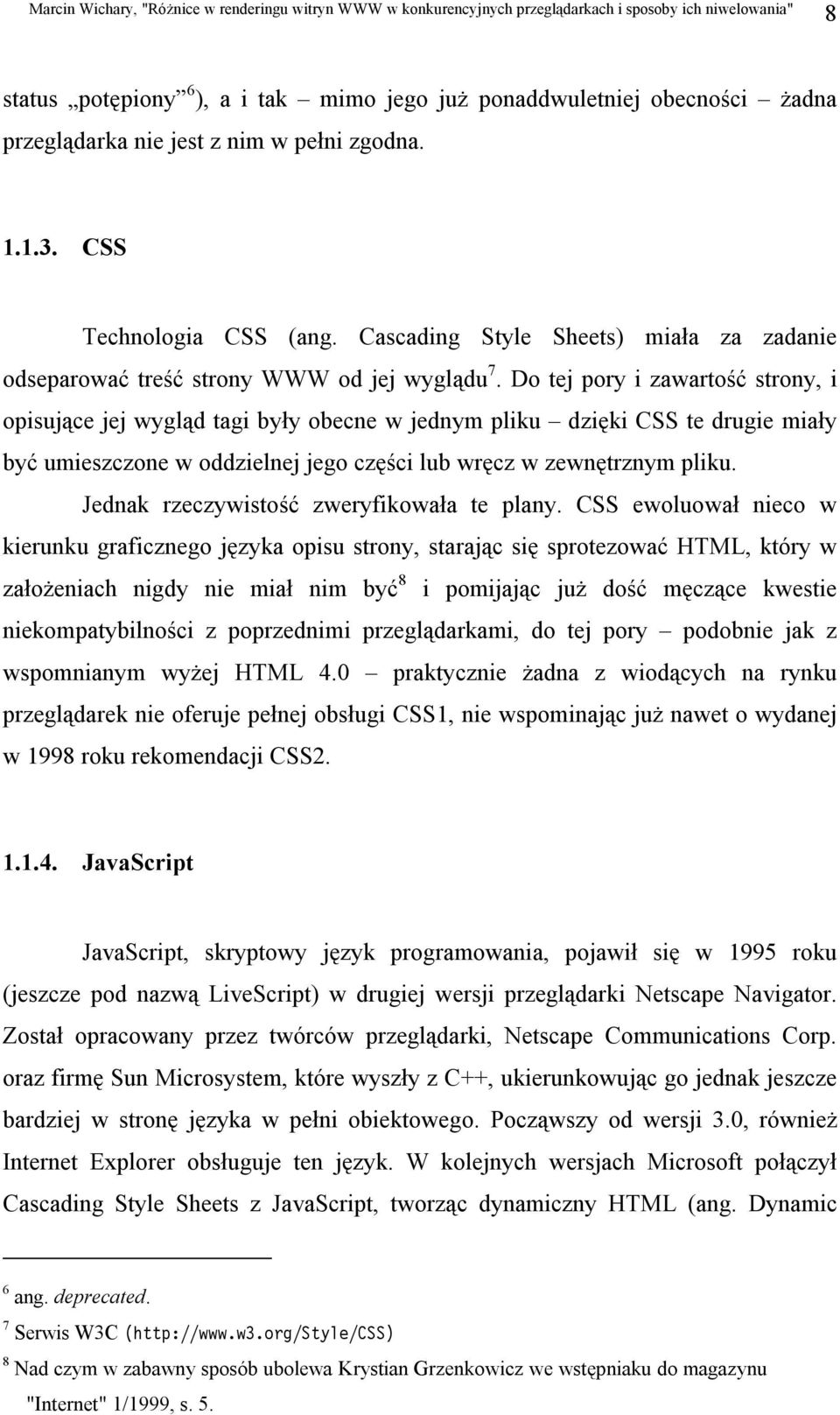 Do tej pory i zawartość strony, i opisujące jej wygląd tagi były obecne w jednym pliku dzięki CSS te drugie miały być umieszczone w oddzielnej jego części lub wręcz w zewnętrznym pliku.