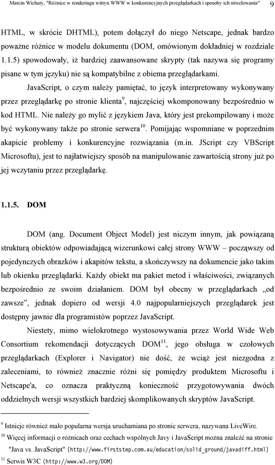 JavaScript, o czym należy pamiętać, to język interpretowany wykonywany przez przeglądarkę po stronie klienta 9, najczęściej wkomponowany bezpośrednio w kod HTML.