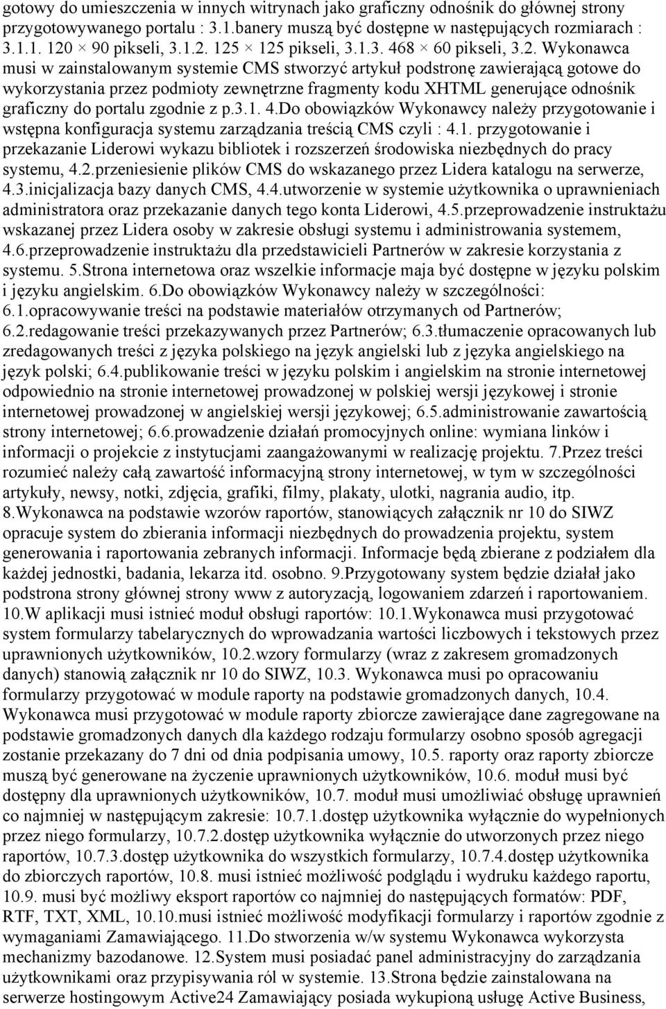 Wykonawca musi w zainstalowanym systemie CMS stworzyć artykuł podstronę zawierającą gotowe do wykorzystania przez podmioty zewnętrzne fragmenty kodu XHTML generujące odnośnik graficzny do portalu