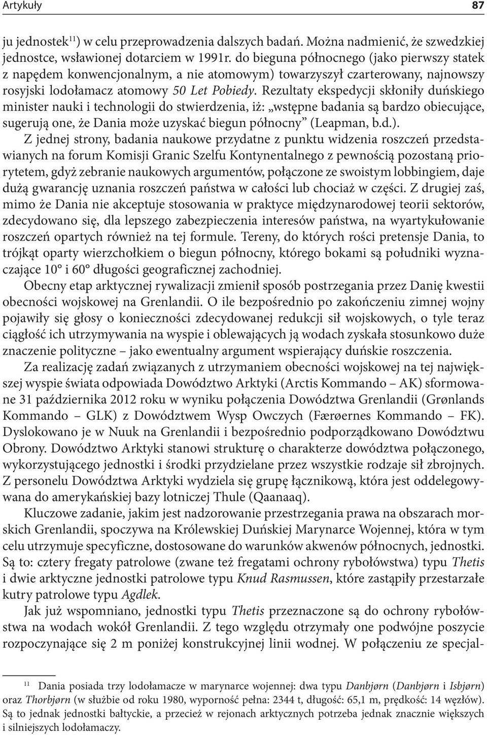 Rezultaty ekspedycji skłoniły duńskiego minister nauki i technologii do stwierdzenia, iż: wstępne badania są bardzo obiecujące, sugerują one, że Dania może uzyskać biegun północny (Leapman, b.d.).