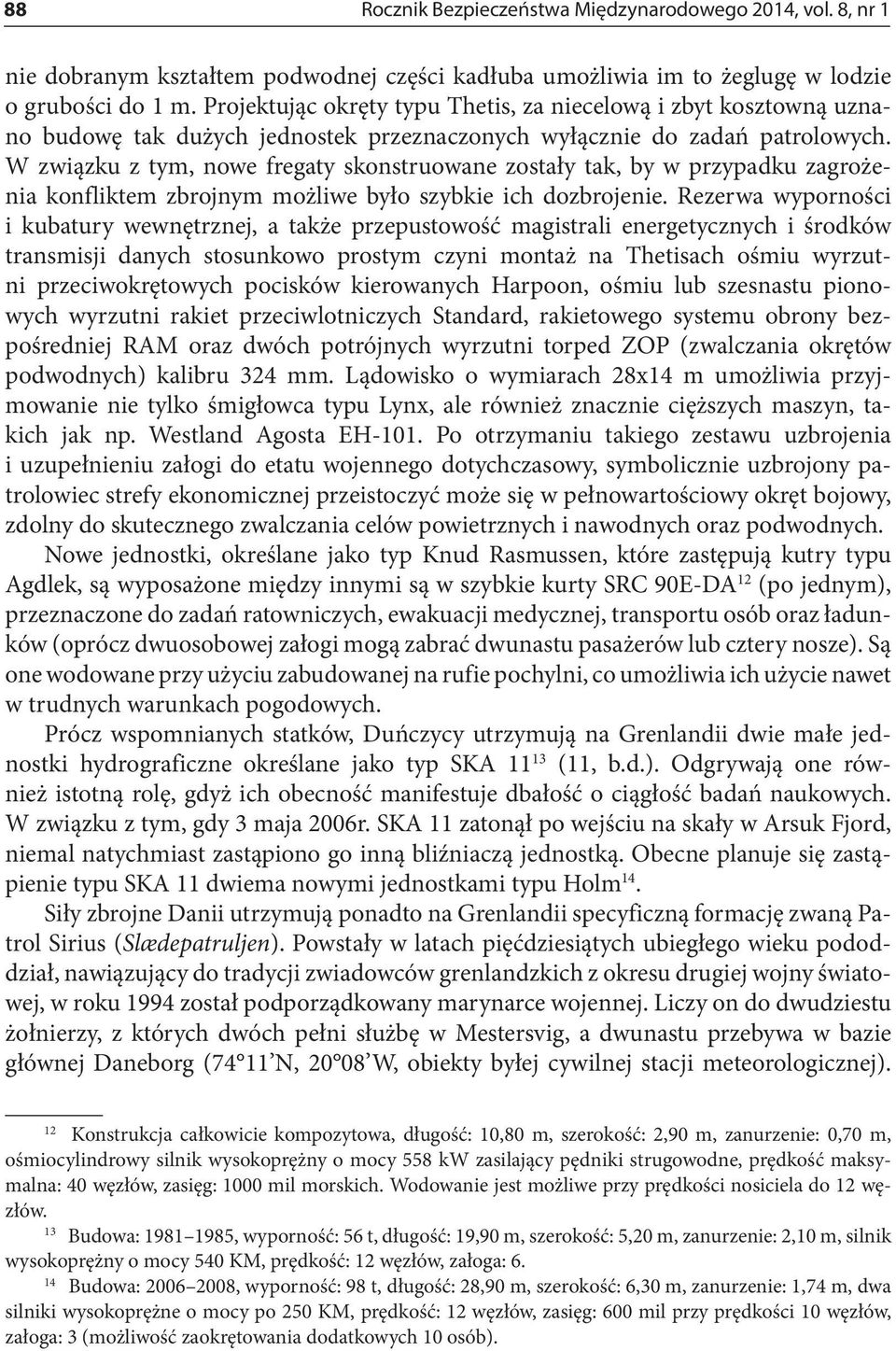 W związku z tym, nowe fregaty skonstruowane zostały tak, by w przypadku zagrożenia konfliktem zbrojnym możliwe było szybkie ich dozbrojenie.