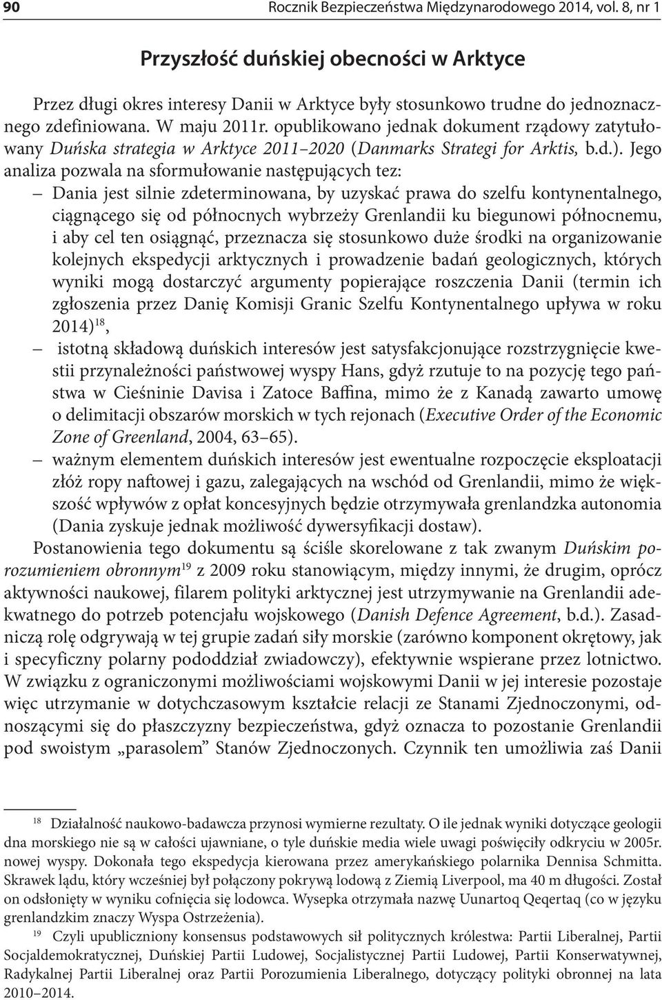 Jego analiza pozwala na sformułowanie następujących tez: Dania jest silnie zdeterminowana, by uzyskać prawa do szelfu kontynentalnego, ciągnącego się od północnych wybrzeży Grenlandii ku biegunowi