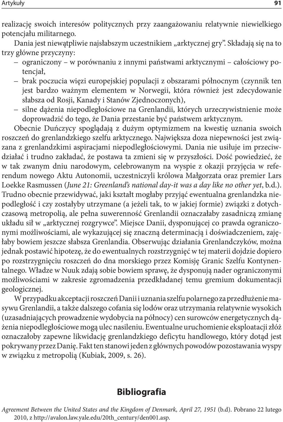 jest bardzo ważnym elementem w Norwegii, która również jest zdecydowanie słabsza od Rosji, Kanady i Stanów Zjednoczonych), silne dążenia niepodległościowe na Grenlandii, których urzeczywistnienie