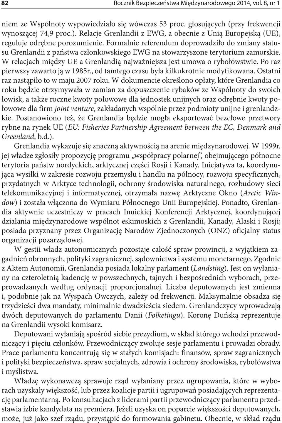 Formalnie referendum doprowadziło do zmiany statusu Grenlandii z państwa członkowskiego EWG na stowarzyszone terytorium zamorskie.