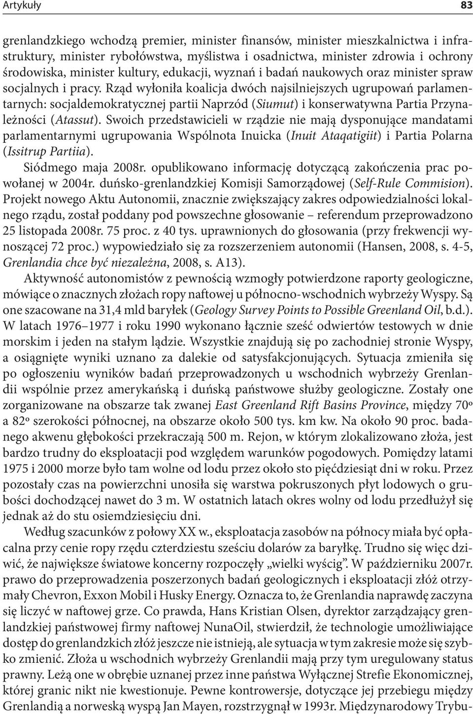 Rząd wyłoniła koalicja dwóch najsilniejszych ugrupowań parlamentarnych: socjaldemokratycznej partii Naprzód (Siumut) i konser watywna Partia Przynależności (Atassut).