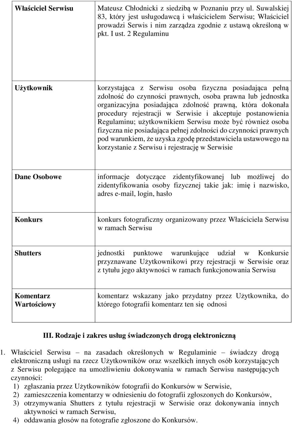 2 Regulaminu Użytkownik korzystająca z Serwisu osoba fizyczna posiadająca pełną zdolność do czynności prawnych, osoba prawna lub jednostka organizacyjna posiadająca zdolność prawną, która dokonała