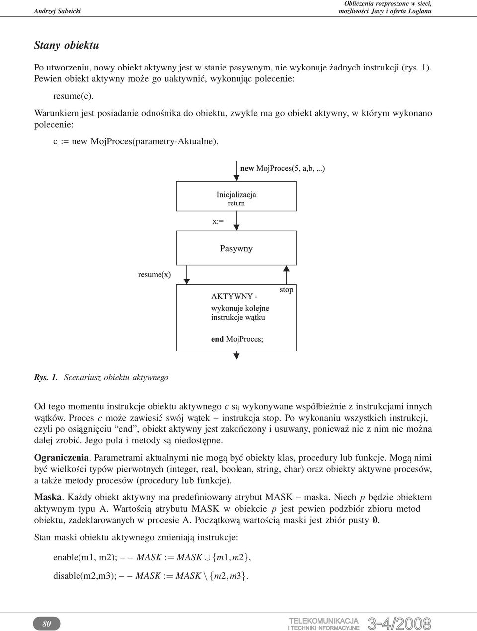 Scenariusz obiektu aktywnego Od tego momentu instrukcje obiektu aktywnego c są wykonywane współbieżnie z instrukcjami innych wątków. Proces c może zawiesić swój wątek instrukcja stop.