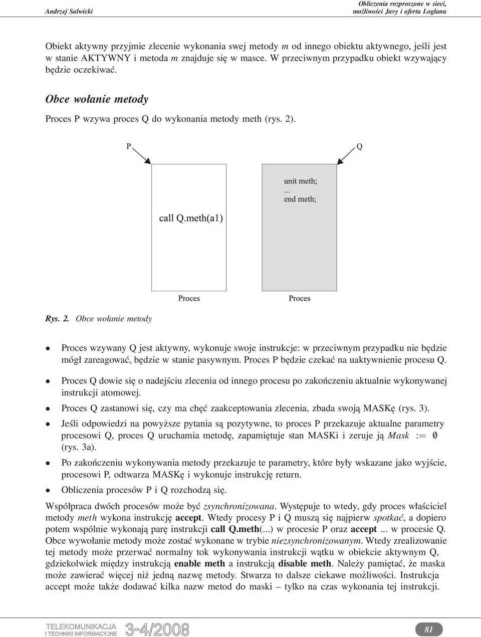 . Rys. 2. Obce wołanie metody Proces wzywany Q jest aktywny, wykonuje swoje instrukcje: w przeciwnym przypadku nie będzie mógł zareagować, będzie w stanie pasywnym.