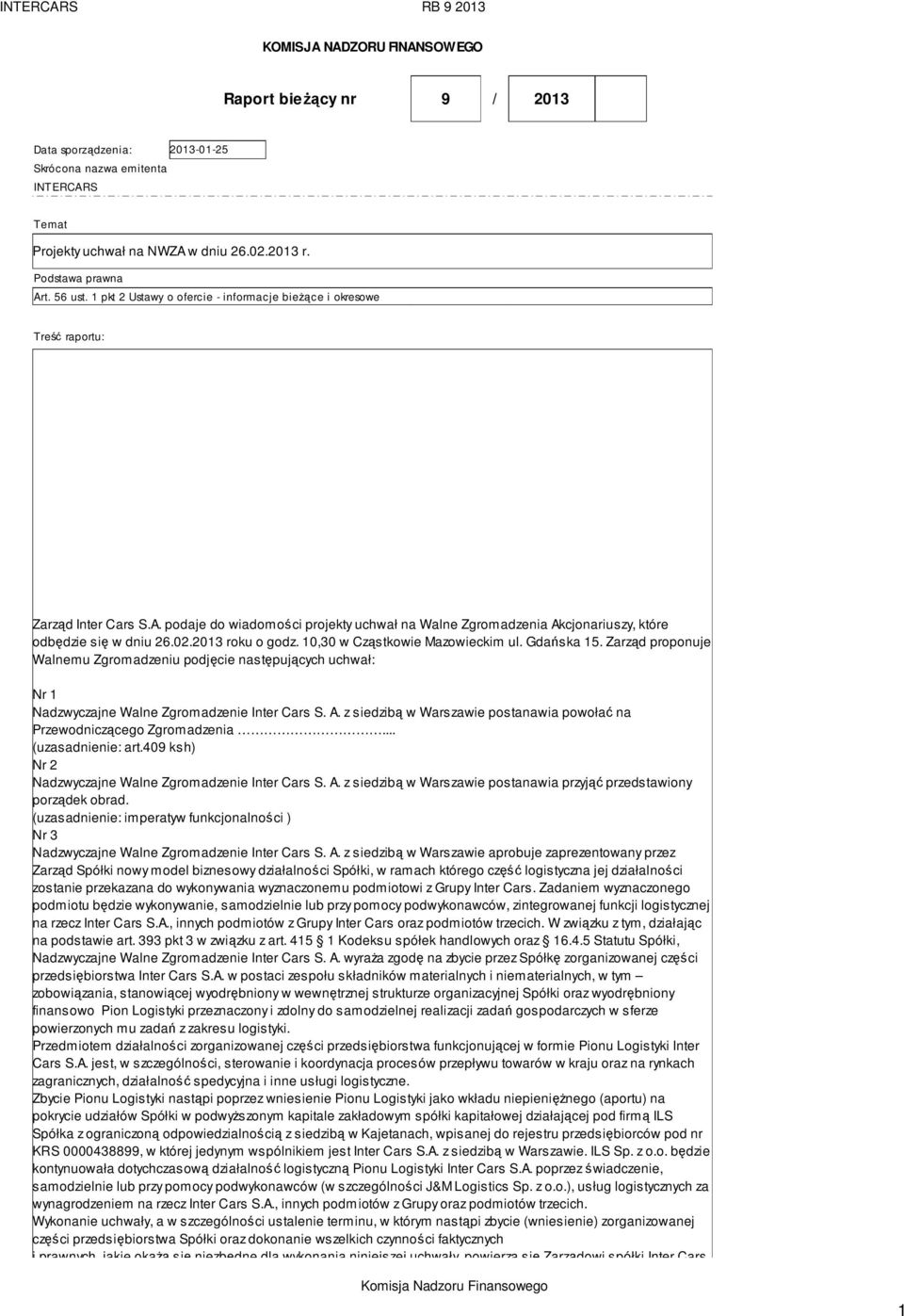 02.2013 roku o godz. 10,30 w Cząstkowie Mazowieckim ul. Gdańska 15. Zarząd proponuje Walnemu Zgromadzeniu podjęcie następujących uchwał: Nr 1 Nadzwyczajne Walne Zgromadzenie Inter Cars S. A.