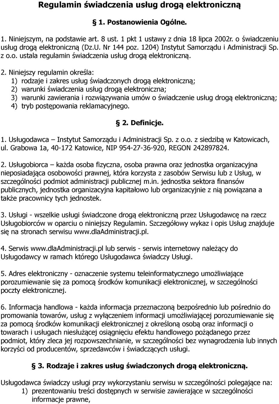 Niniejszy regulamin określa: 1) rodzaje i zakres usług świadczonych drogą elektroniczną; 2) warunki świadczenia usług drogą elektroniczna; 3) warunki zawierania i rozwiązywania umów o świadczenie