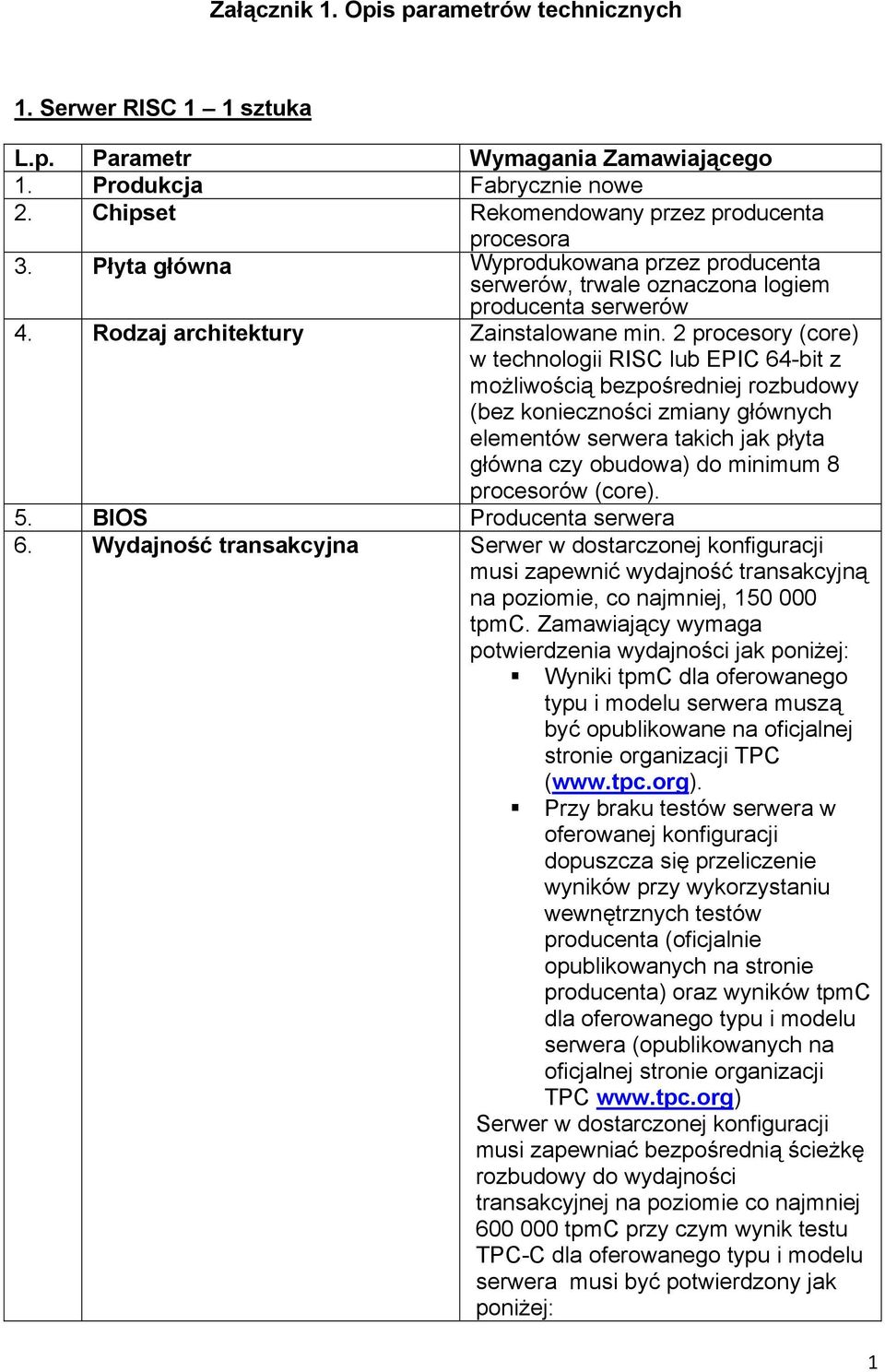 2 procesory (core) w technologii RISC lub EPIC 64-bit z możliwością bezpośredniej rozbudowy (bez konieczności zmiany głównych elementów serwera takich jak płyta główna czy obudowa) do minimum 8