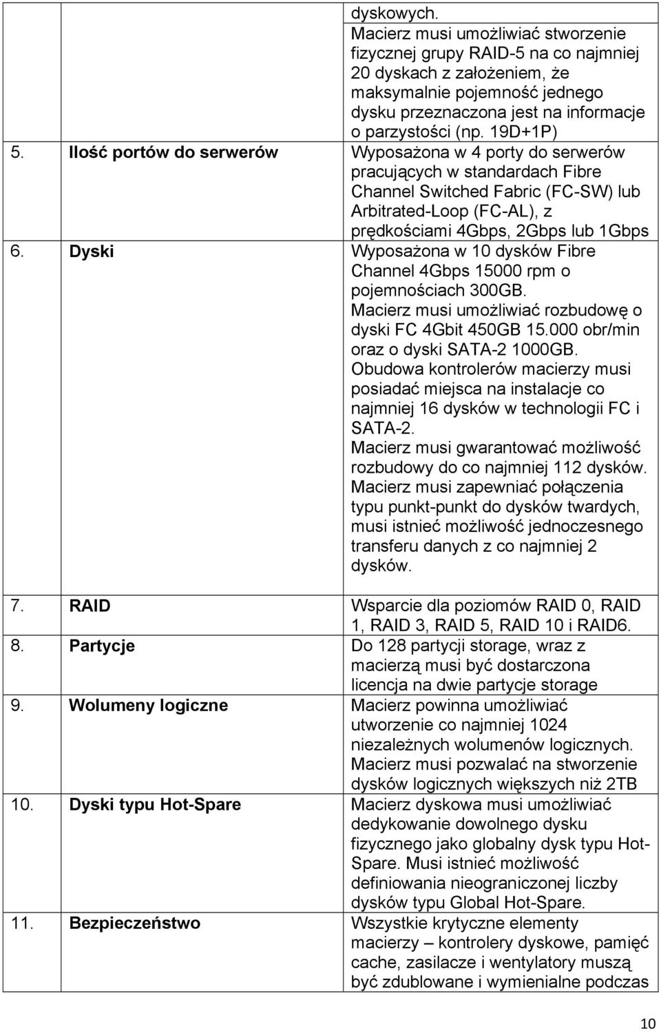 Ilość portów do serwerów Wyposażona w 4 porty do serwerów pracujących w standardach Fibre Channel Switched Fabric (FC-SW) lub Arbitrated-Loop (FC-AL), z prędkościami 4Gbps, 2Gbps lub 1Gbps 6.