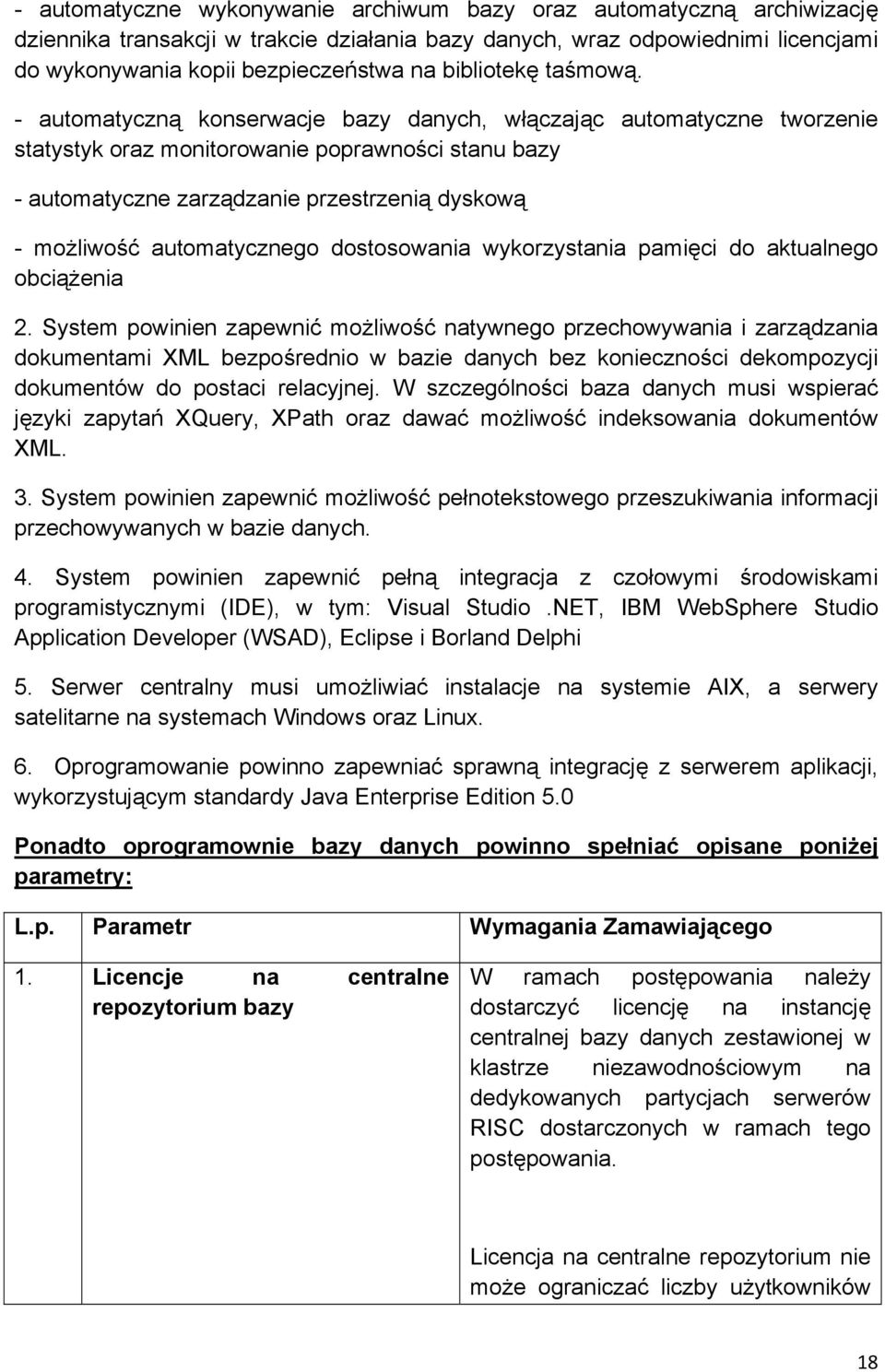 - automatyczną konserwacje bazy danych, włączając automatyczne tworzenie statystyk oraz monitorowanie poprawności stanu bazy - automatyczne zarządzanie przestrzenią dyskową - możliwość automatycznego