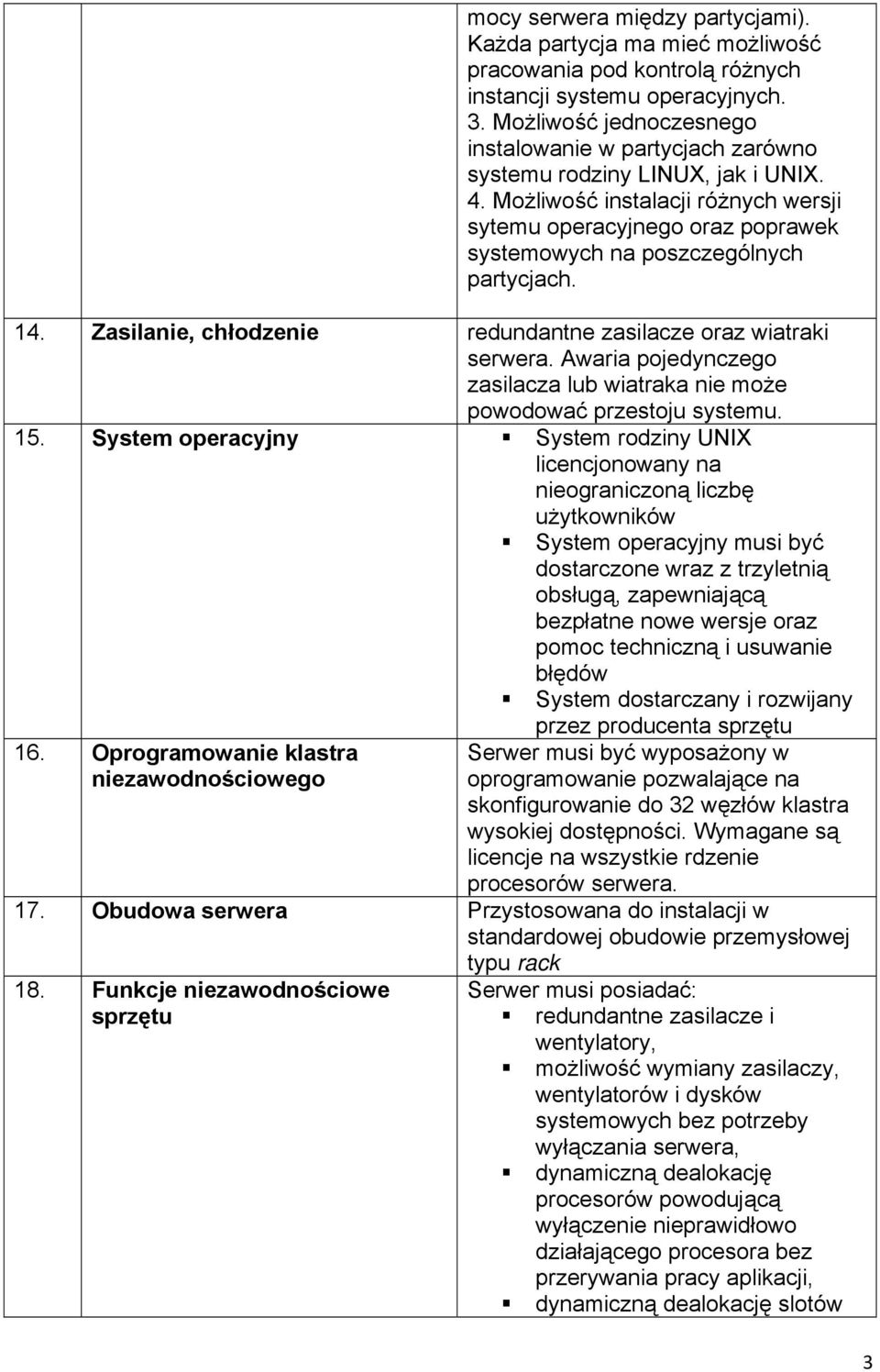 Możliwość instalacji różnych wersji sytemu operacyjnego oraz poprawek systemowych na poszczególnych partycjach. 14. Zasilanie, chłodzenie redundantne zasilacze oraz wiatraki serwera.