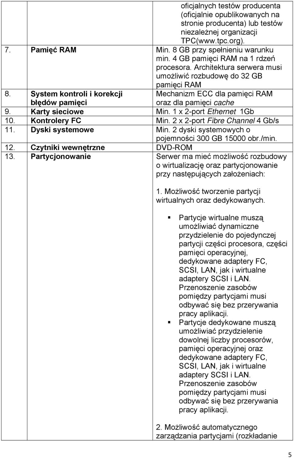 System kontroli i korekcji błędów pamięci Mechanizm ECC dla pamięci RAM oraz dla pamięci cache 9. Karty sieciowe Min. 1 x 2-port Ethernet 1Gb 10. Kontrolery FC Min. 2 x 2-port Fibre Channel 4 Gb/s 11.