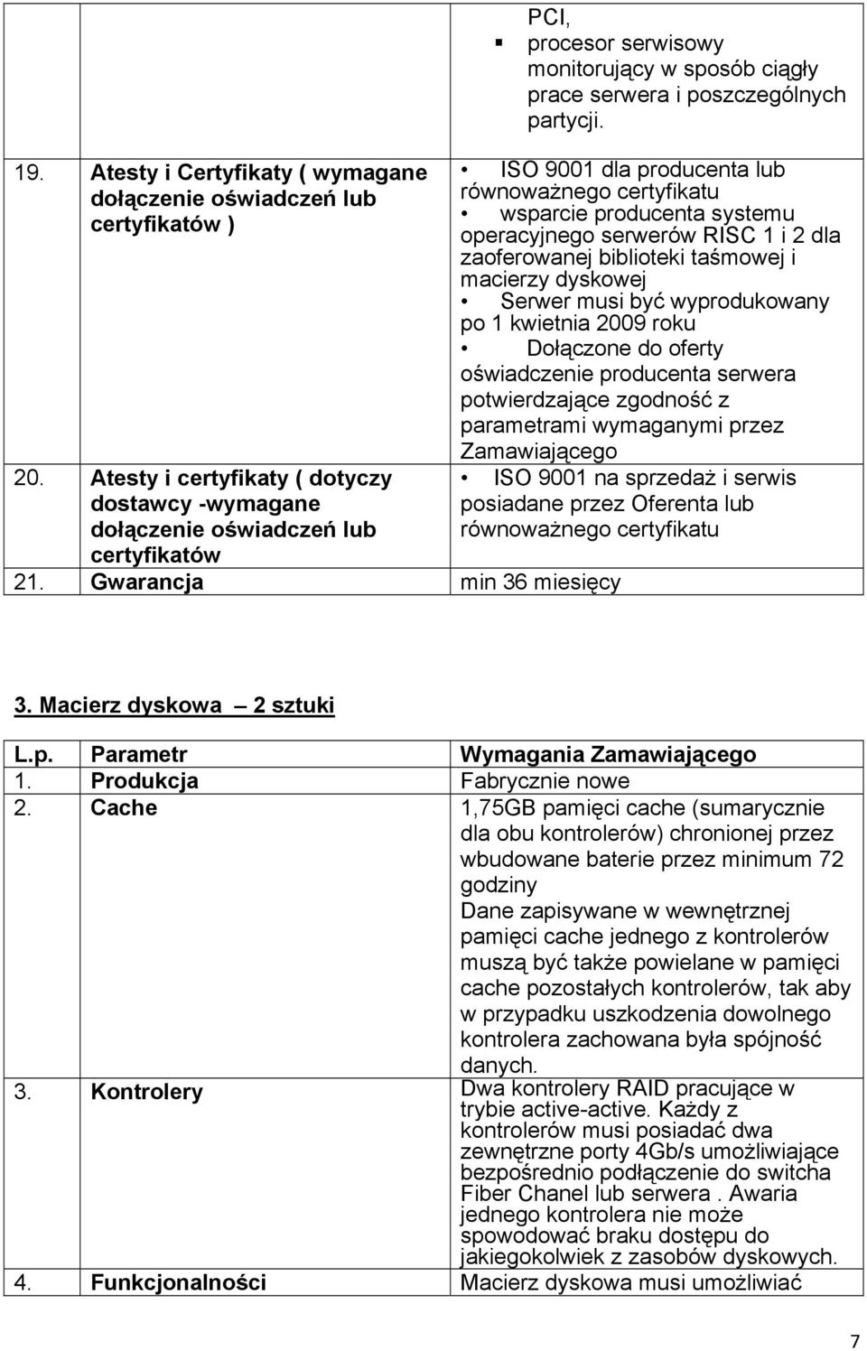 ISO 9001 dla producenta lub równoważnego certyfikatu wsparcie producenta systemu operacyjnego serwerów RISC 1 i 2 dla zaoferowanej biblioteki taśmowej i macierzy dyskowej Serwer musi być