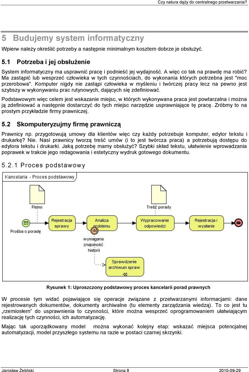 Ma zastąpić lub wesprzeć człowieka w tych czynnościach, do wykonania których potrzebna jest "moc przerobowa".