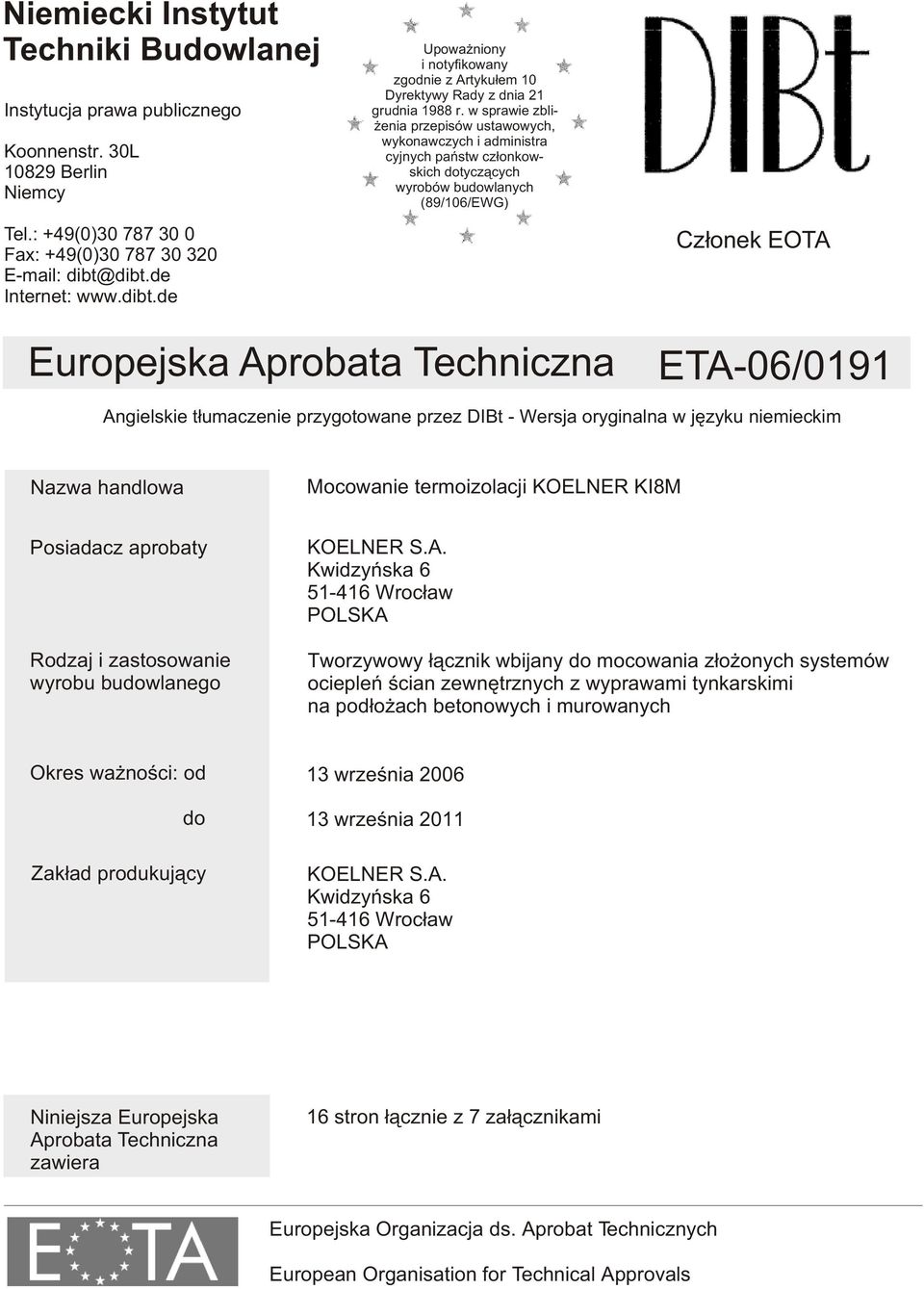 w sprawie zbli- enia przepisów ustawowych, wykonawczych i administra cyjnych pañstw cz³onkowskich dotycz¹cych wyrobów budowlanych (89/106/EWG) Cz³onek EOTA Europejska Aprobata Techniczna Angielskie