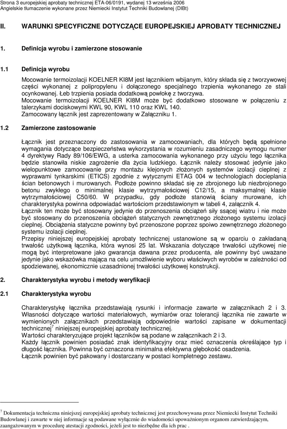 1 Definicja wyrobu Mocowanie termoizolacji KOELNER KI8M jest łącznikiem wbijanym, który składa się z tworzywowej części wykonanej z polipropylenu i dołączonego specjalnego trzpienia wykonanego ze