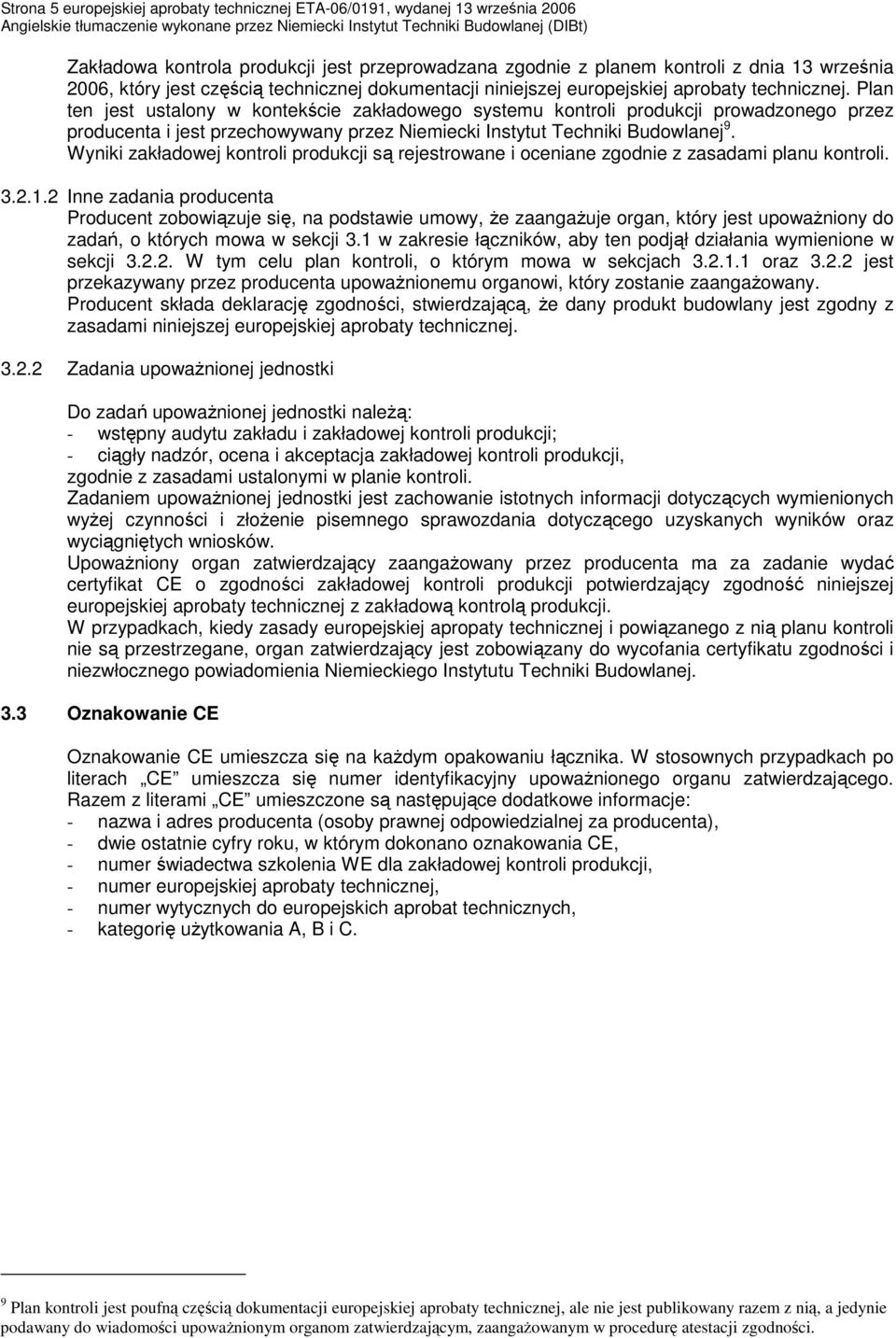 Plan ten jest ustalony w kontekście zakładowego systemu kontroli produkcji prowadzonego przez producenta i jest przechowywany przez Niemiecki Instytut Techniki Budowlanej 9.