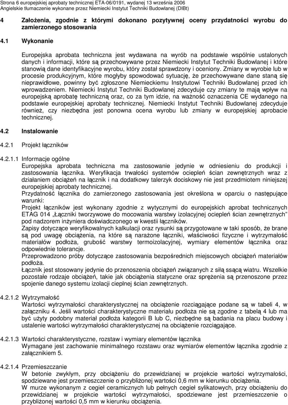 1 Wykonanie Europejska aprobata techniczna jest wydawana na wyrób na podstawie wspólnie ustalonych danych i informacji, które są przechowywane przez Niemiecki Instytut Techniki Budowlanej i które