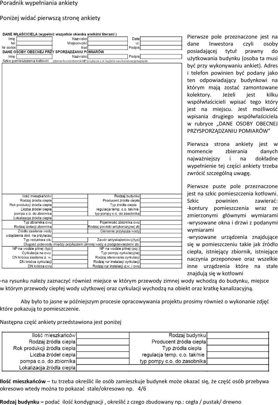 źródło ciepła, istniejący zbiornik, istniejące naczynia przeponowe oraz wszelkie inne urządzenia które na stałe znajdują się w kotłowni -na rysunku należy zaznaczyć również miejsce w którym przewody