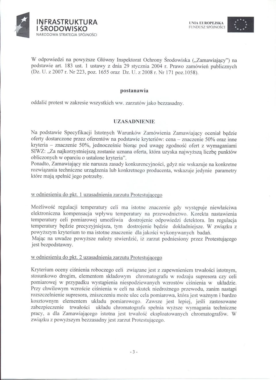 UZASADNIENIE Na podstawie Specyfikacji Istotnych Warunków Zamówienia Zamawiajacy ocenial bedzie oferty dostarczone przez oferentów na podstawie kryteriów: cena - znaczenie 50% oraz inne kryteria -