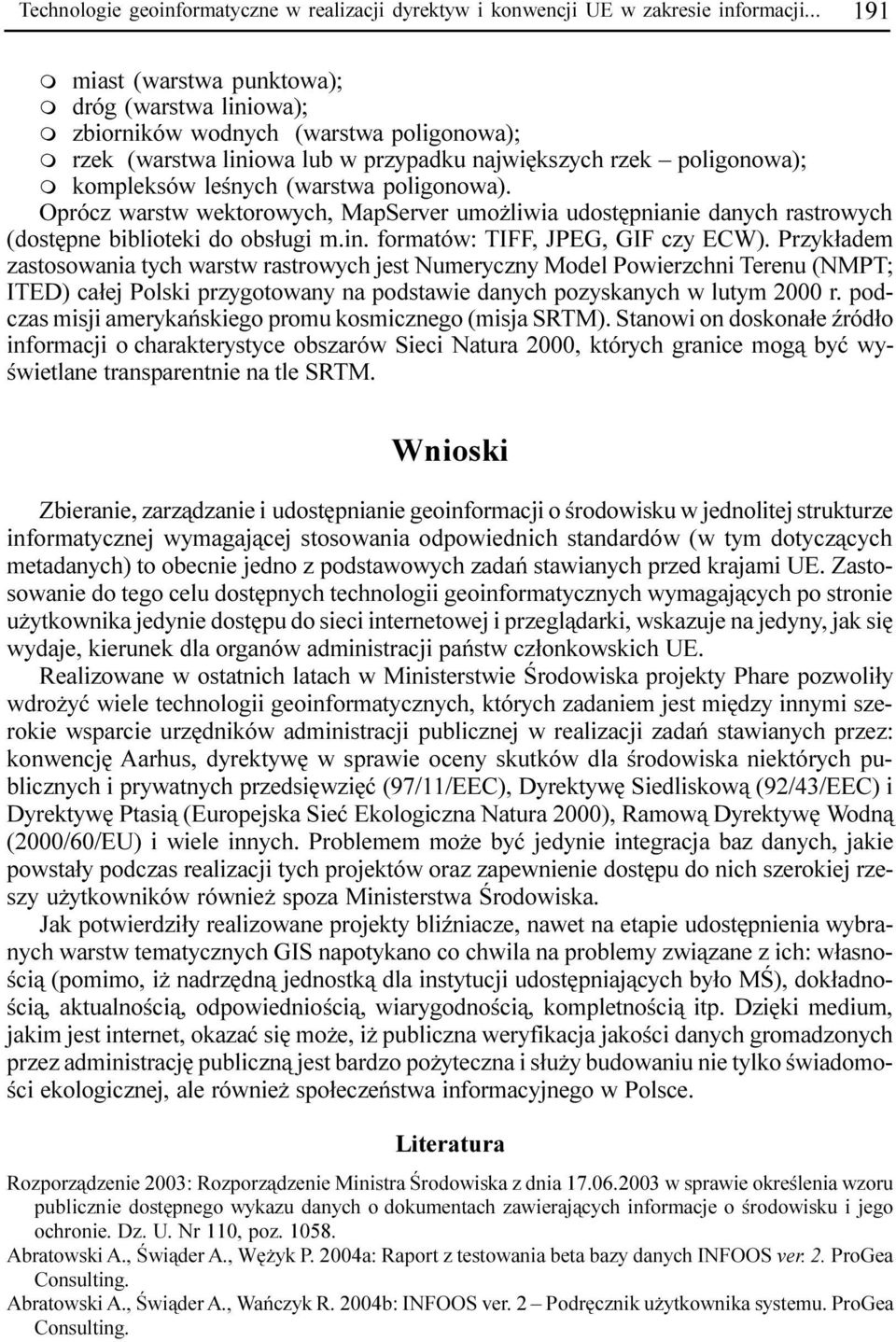 (warstwa poligonowa). Oprócz warstw wektorowych, MapServer umo liwia udostêpnianie danych rastrowych (dostêpne biblioteki do obs³ugi m.in. formatów: TIFF, JPEG, GIF czy ECW).