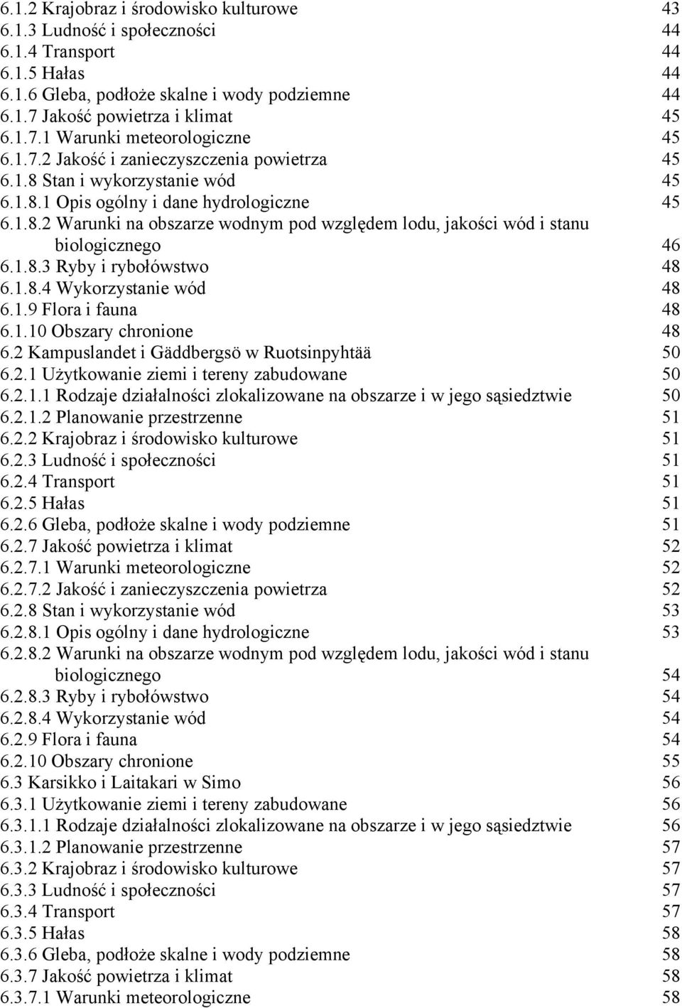 1.8.3 Ryby i rybołówstwo 48 6.1.8.4 Wykorzystanie wód 48 6.1.9 Flora i fauna 48 6.1.10 Obszary chronione 48 6.2 Kampuslandet i Gäddbergsö w Ruotsinpyhtää 50 6.2.1 Użytkowanie ziemi i tereny zabudowane 50 6.