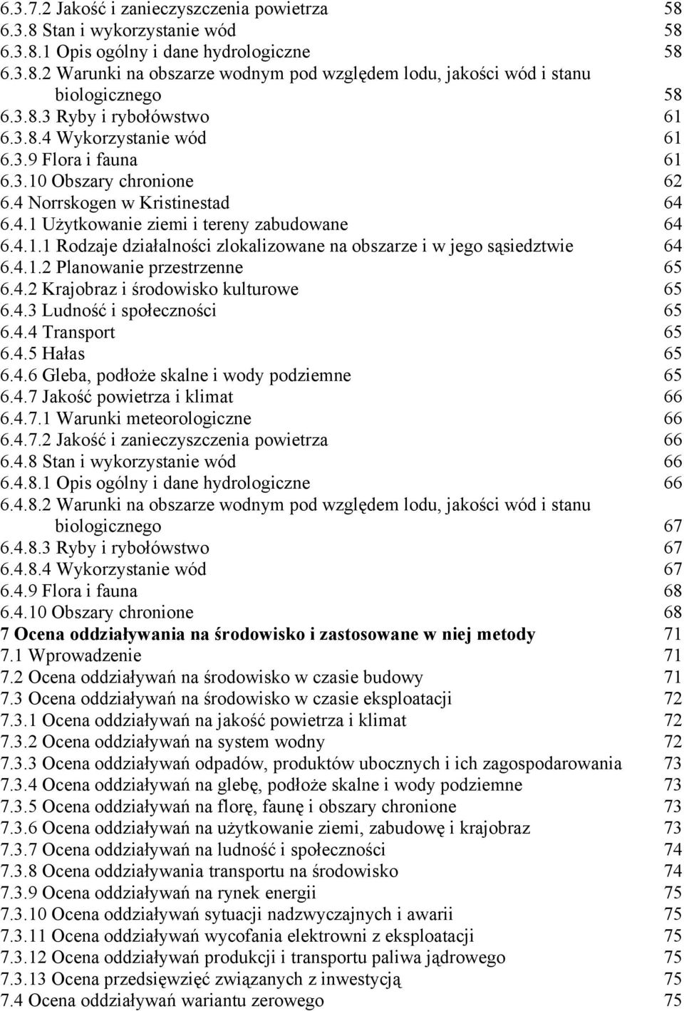 4.1.2 Planowanie przestrzenne 65 6.4.2 Krajobraz i środowisko kulturowe 65 6.4.3 Ludność i społeczności 65 6.4.4 Transport 65 6.4.5 Hałas 65 6.4.6 Gleba, podłoże skalne i wody podziemne 65 6.4.7 Jakość powietrza i klimat 66 6.