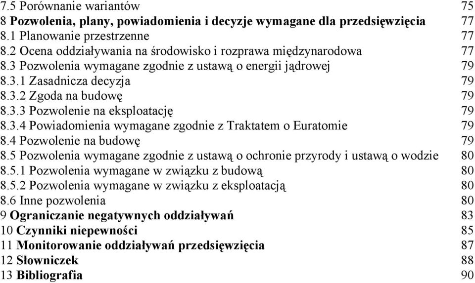 3.4 Powiadomienia wymagane zgodnie z Traktatem o Euratomie 79 8.4 Pozwolenie na budowę 79 8.5 Pozwolenia wymagane zgodnie z ustawą o ochronie przyrody i ustawą o wodzie 80 8.5.1 Pozwolenia wymagane w związku z budową 80 8.