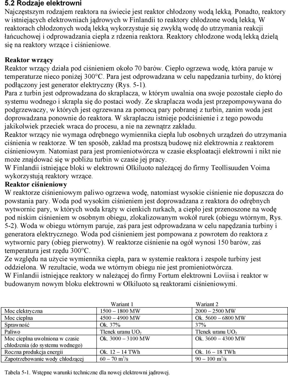 W reaktorach chłodzonych wodą lekką wykorzystuje się zwykłą wodę do utrzymania reakcji łańcuchowej i odprowadzania ciepła z rdzenia reaktora.