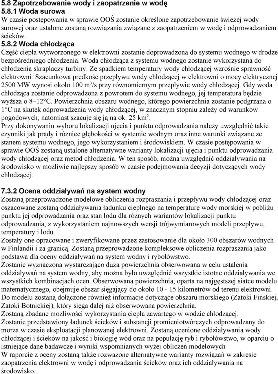 Woda chłodząca z systemu wodnego zostanie wykorzystana do chłodzenia skraplaczy turbiny. Ze spadkiem temperatury wody chłodzącej wzrośnie sprawność elektrowni.