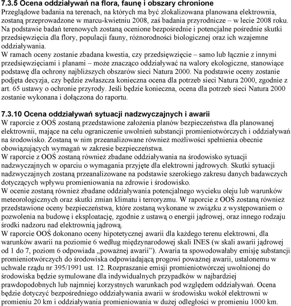 Na podstawie badań terenowych zostaną ocenione bezpośrednie i potencjalne pośrednie skutki przedsięwzięcia dla flory, populacji fauny, różnorodności biologicznej oraz ich wzajemne oddziaływania.