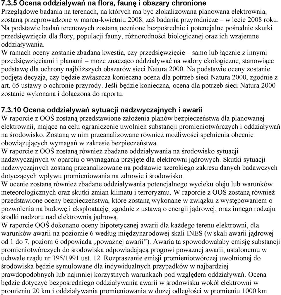 Na podstawie badań terenowych zostaną ocenione bezpośrednie i potencjalne pośrednie skutki przedsięwzięcia dla flory, populacji fauny, różnorodności biologicznej oraz ich wzajemne oddziaływania.