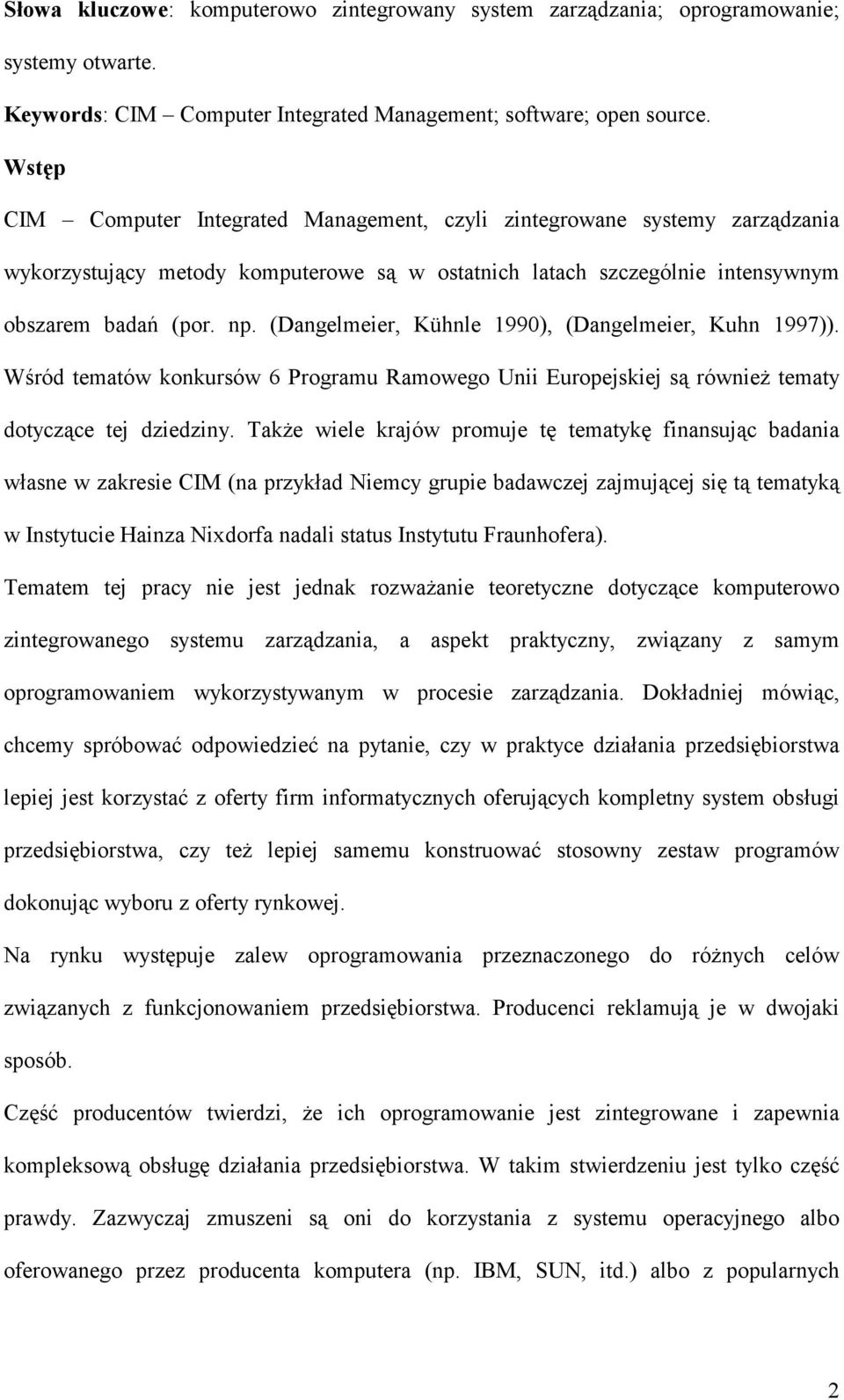 (Dangelmeier, Kühnle 1990), (Dangelmeier, Kuhn 1997)). Wśród tematów konkursów 6 Programu Ramowego Unii Europejskiej są również tematy dotyczące tej dziedziny.