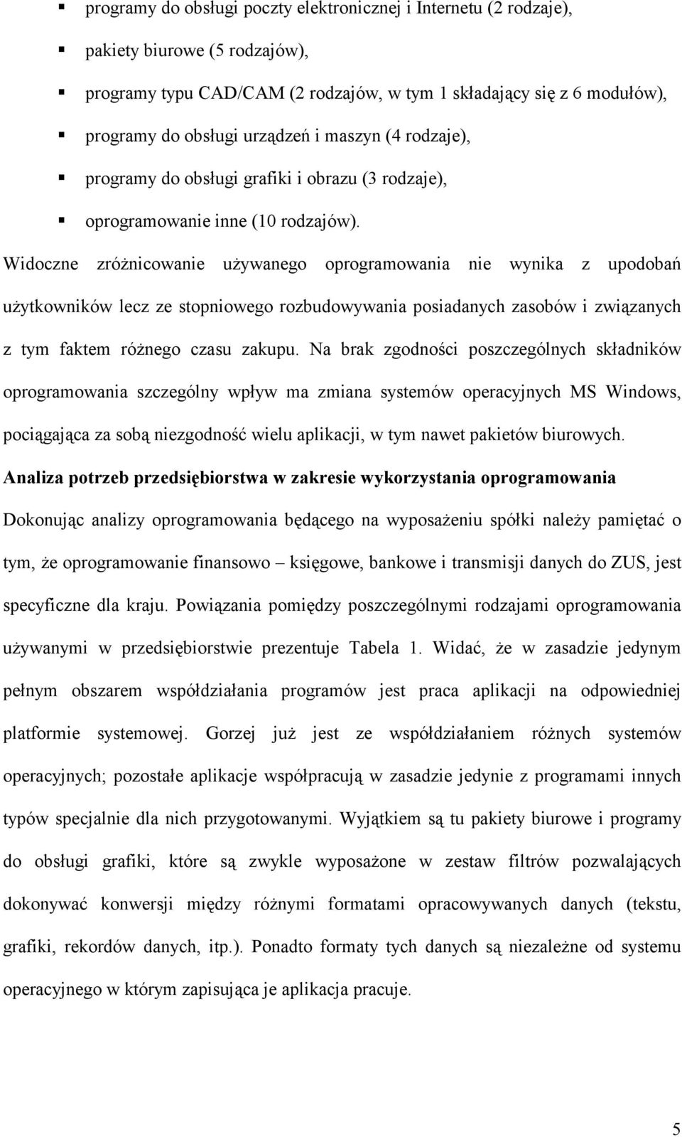 Widoczne zróżnicowanie używanego oprogramowania nie wynika z upodobań użytkowników lecz ze stopniowego rozbudowywania posiadanych zasobów i związanych z tym faktem różnego czasu zakupu.