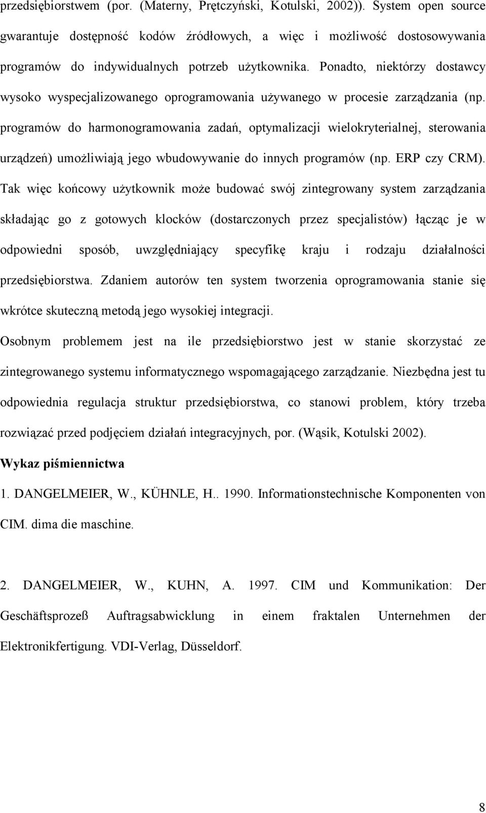 Ponadto, niektórzy dostawcy wysoko wyspecjalizowanego oprogramowania używanego w procesie zarządzania (np.